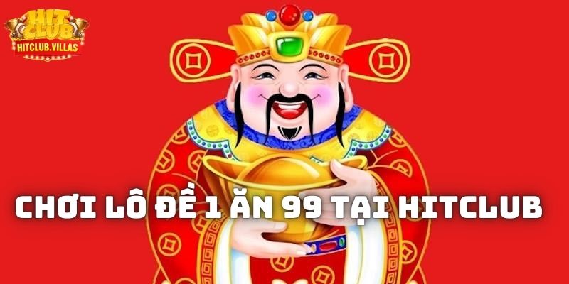 Chơi lô đề 1 ăn 99 trên Hitclub 