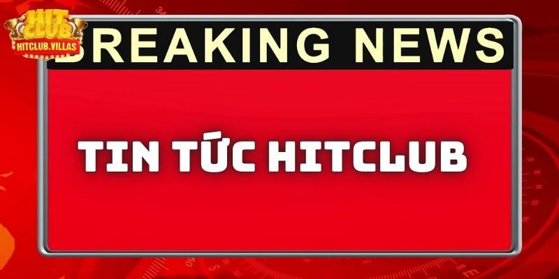 Giới thiệu chuyên mục Tin tức trên nền tảng HITCLUB